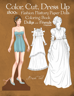 Color, Cut, Dress Up 1800s Fashion History Paper Dolls Coloring Book, Dollys and Friends Originals: A Collection of Empire and Regency Costumes Illustrations