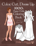 Color, Cut, Dress Up 1900s Paper Dolls Coloring Book, Dollys and Friends Originals: Vintage Fashion History Paper Doll Collection, Adult Coloring Pages with Edwardian and La Belle Epoque Costumes