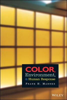 Color, Environment, and Human Response: An Interdisciplinary Understanding of Color and Its Use as a Beneficial Element in the Design of the Architectural Environment - Mahnke, Frank H.