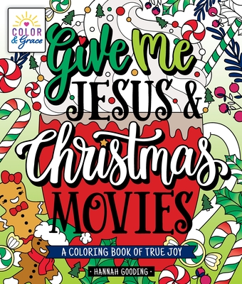 Color & Grace: Give Me Jesus & Christmas Movies: A Coloring Book of True Joy - Gooding, Hannah