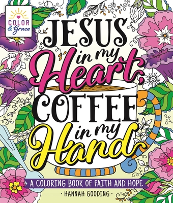 Color & Grace: Jesus in My Heart, Coffee in My Hand: A Coloring Book of Faith and Hope - Gooding, Hannah