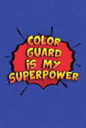 Color Guard Is My Superpower: A 6x9 Inch Softcover Diary Notebook With 110 Blank Lined Pages. Funny Color Guard Journal to write in. Color Guard Gift and SuperPower Design Slogan