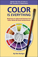 Color Is Everything: Master the Use of Color in Oils, Acrylics or Watercolors