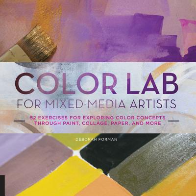 Color Lab for Mixed-Media Artists: 52 Exercises for Exploring Color Concepts Through Paint, Collage, Paper, and More - Forman, Deborah