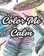Color Me Calm: Designs And Illustrations To Color For Stress Relief, Coloring Pages With Relaxing Florals And Patterns