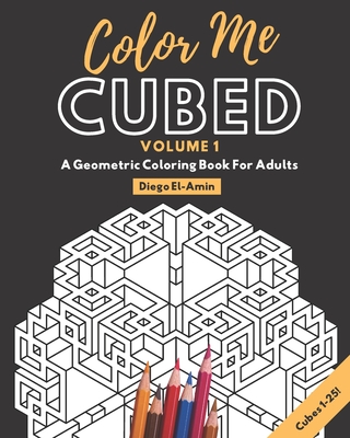 Color Me Cubed Volume 1: A Geometric Coloring Book For Adults Cubes 1-25 - El-Amin, Diego T