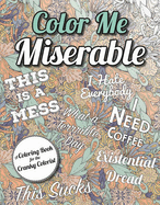 Color Me Miserable: A Coloring Book for the Cranky Colorist