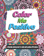 Color Me Positive: A Mandala Coloring Book for Adults with Positive Affirmations