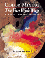 Color Mixing the Van Wyk Way: A Manual for Oil Painters
