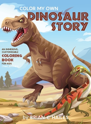 Color My Own Dinosaur Story: An Immersive, Customizable Coloring Book for Kids (That Rhymes!) - Hailes, Brian C