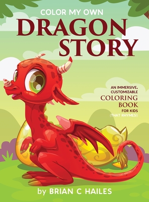 Color My Own Dragon Story: An Immersive, Customizable Coloring Book for Kids (That Rhymes!) - Hailes, Brian C