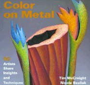 Color on Metal: 50 Artist Share Insights and Techniques - McCreight, Tim, and Bsullak, Nicole