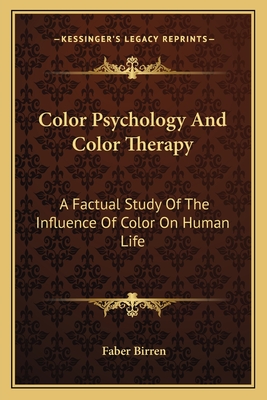 Color Psychology And Color Therapy: A Factual Study Of The Influence Of Color On Human Life - Birren, Faber