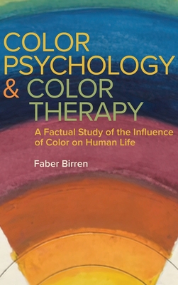 Color Psychology and Color Therapy: A Factual Study of the Influence of Color on Human Life - Birren, Faber