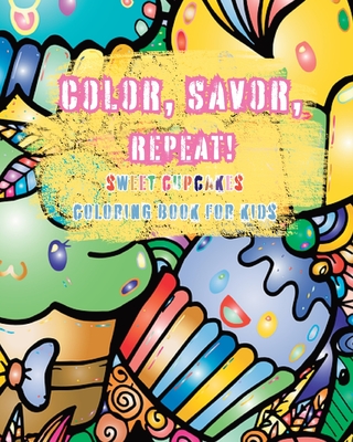 Color, Savor, Repeat!: Sweet Cupcakes Coloring Book for Kids - Tate, Astrid