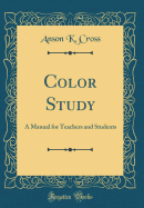 Color Study: A Manual for Teachers and Students (Classic Reprint)