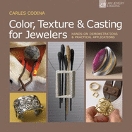 Color, Texture & Casting for Jewelers: Hands-On Demonstrations & Practical Applications - Codina, Carles