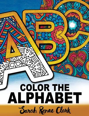 Color The Alphabet: An A-Z Coloring Book for Adults - Clark, Sarah Renae