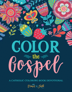 Color the Gospel: A Catholic Coloring Book Devotional: Catholic Bible Verse Coloring Book for Adults & Teens