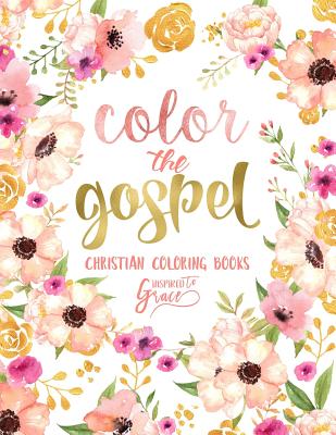 Color The Gospel: Inspired To Grace: Christian Coloring Books: A Scripture Coloring Book for Adults & Teens - Grace, Inspired to