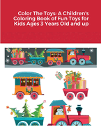 Color The Toys: A Children's Coloring Book of Fun Toys for Kids Ages 3 Years Old and up