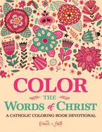 Color the Words of Christ: A Catholic Coloring Book Devotional: Catholic Bible Verse Coloring Book for Adults & Teens