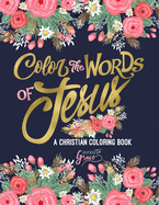 Color the Words of Jesus: A Christian Coloring Book: A Scripture Coloring Book for Adults & Teens