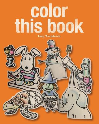 Color This Book: A year's worth of coloring fun! - Warmbrodt, Greg