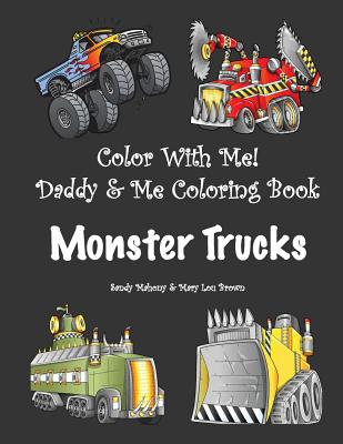 Color With Me! Daddy & Me Coloring Book: Monster Trucks - Brown, Mary Lou, and Mahony, Sandy