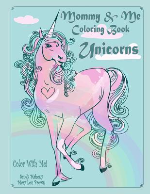 Color with Me! Mommy & Me Coloring Book: Unicorns - Mahony, Sandy, and Brown, Mary Lou