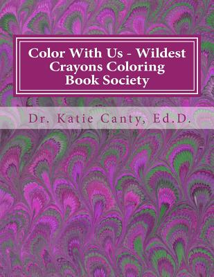 Color With us - Wildest Crayons Coloring Book Society: Fantastastic, but different coloring experiences await - Canty Ed D, Katie