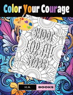 Color Your Courage: Inspirational Sayings Coloring Book: Motivational and Uplifting While Providing Hours of Joy and Enlightenment