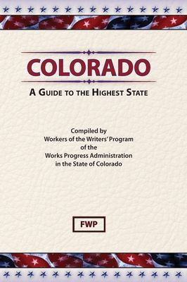 Colorado: A Guide To The Highest State - Federal Writers' Project (Fwp), and Works Project Administration (Wpa)