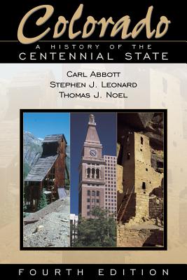 Colorado: A History of the Centennial State - Abbott, Carl, and Leonard, Stephen J, and Noel, Thomas J