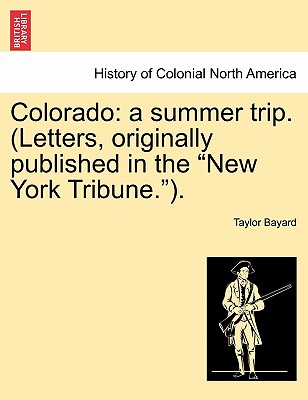 Colorado: A Summer Trip. (Letters, Originally Published in the New York Tribune.). - Bayard, Taylor