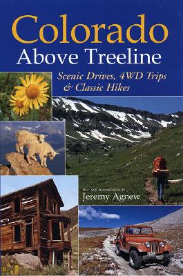 Colorado Above Treeline:: Scenic Drives, 4WD Adventures, and Classic Hikes - Agnew, Jeremy (Photographer)