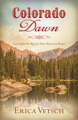 Colorado Dawn: Love Lights the Way for Three Historical Brides - Vetsch, Erica