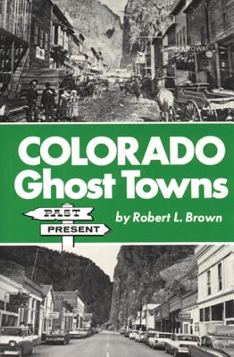 Colorado Ghost Towns: Past and Present - Brown, Robert L