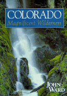 Colorado: Magnificent Wilderness - Ward, John (Photographer)