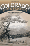 Colorado Myths and Legends: The True Stories Behind History's Mysteries