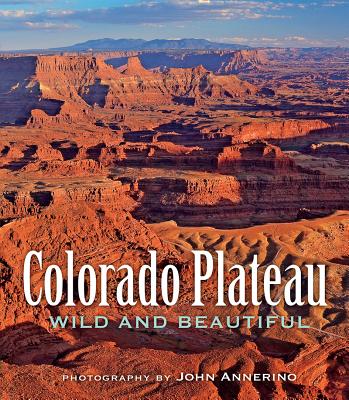 Colorado Plateau Wild and Beautiful - Annerino, John (Photographer)