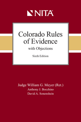 Colorado Rules of Evidence with Objections - Meyer, William G, and Bocchino, Anthony J, and Sonenshein, David A