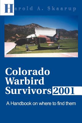 Colorado Warbird Survivors 2001: A Handbook on Where to Find Them - Skaarup, Harold a, and MacDonald, George E C (Foreword by)