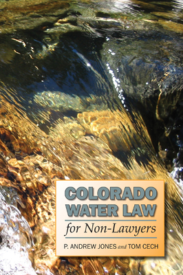 Colorado Water Law for Non-Lawyers - Jones, P Andrew, and Cech, Tom