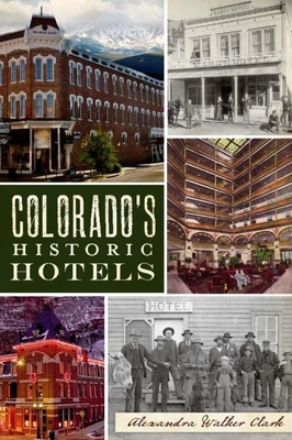 Colorado's Historic Hotels - Clark, Alexandra Walker