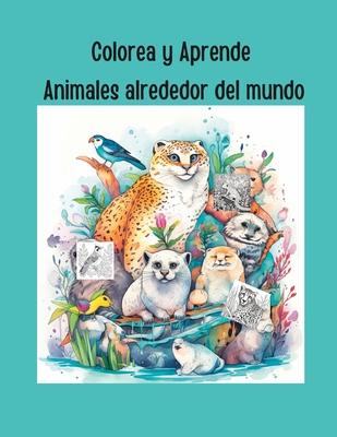 Colorea y Aprende! Animales alrededor del mundo.: Color and learn! Animals from around the world. - Garcia, Erika (Editor), and Garcia, Raul