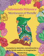 Coloreando Pjaros Y Mariposas Al Detalle Vol-2. Aumenta tu atencin, concentracin y da rienda suelta a tu imaginacin.