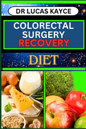 Colorectal Surgery Recovery Diet: Navigating The Path To Wellness And Empowering Your Healing Journey For Cancer Healing And Inflammatory Bowel Recovery