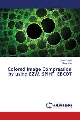 Colored Image Compression by using EZW, SPIHT, EBCOT - Chugh, Aarti, and Jain, Charu