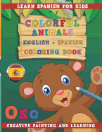 Colorful Animals English - Spanish Coloring Book. Learn Spanish for Kids. Creative Painting and Learning.
